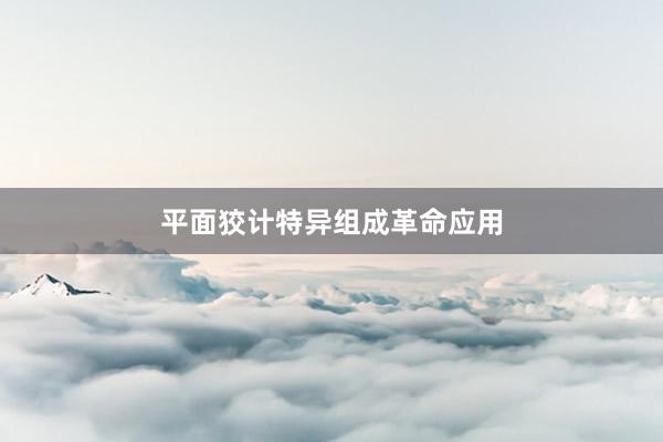 平面狡计特异组成革命应用