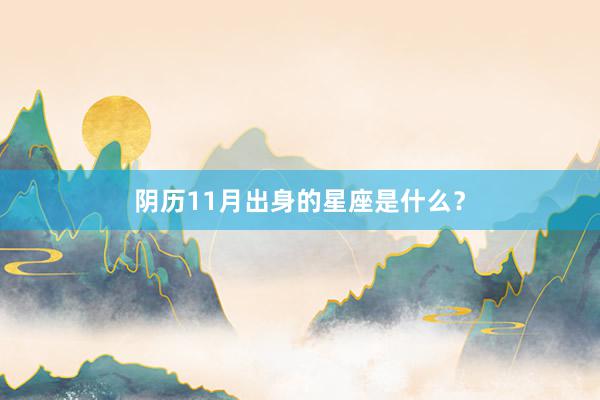 阴历11月出身的星座是什么？