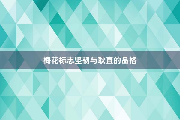 梅花标志坚韧与耿直的品格
