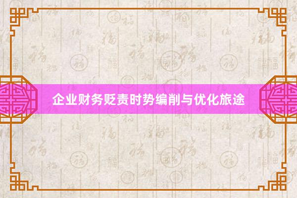 企业财务贬责时势编削与优化旅途